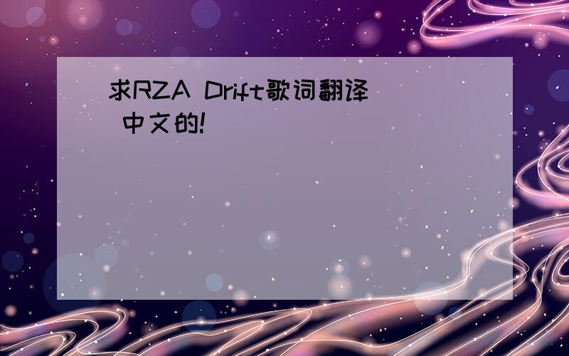 求RZA Drift歌词翻译 中文的!