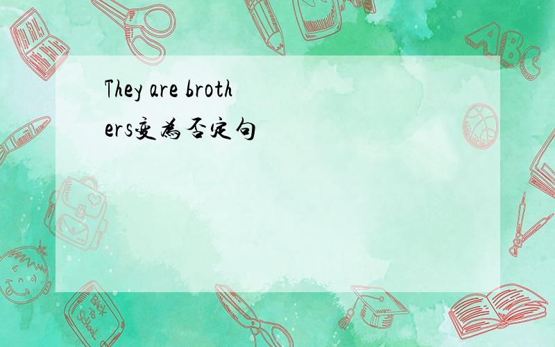 They are brothers变为否定句
