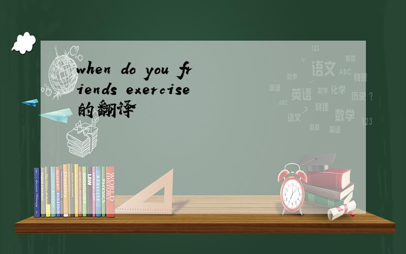 when do you friends exercise的翻译