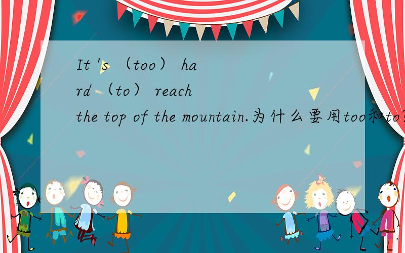 It 's （too） hard （to） reach the top of the mountain.为什么要用too和to?It 's （） hard （） reach the top of the mountain。a.so;that b.not;and c.not only d.too;to为什么要选d？
