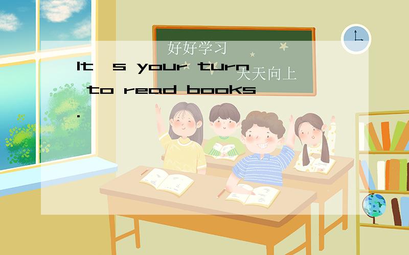 It's your turn to read books.