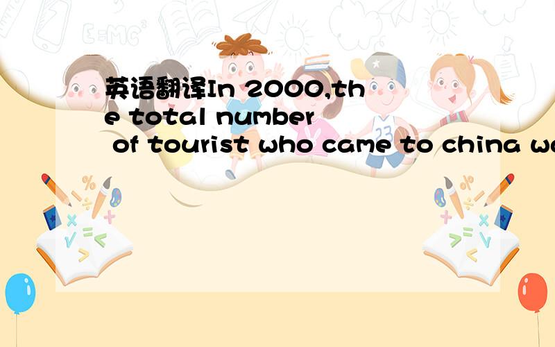 英语翻译In 2000,the total number of tourist who came to china was 83.444million,up 14.68%over 1999 .Of that figure,agent tourist number 6.225 million arise of 21.9% accounting for 61.3%of the total,European tourist came to 2.367 million arise of