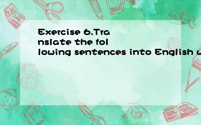 Exercise 6.Translate the following sentences into English with the given words1.据研究,慢音乐使人们悠闲.\x05( according to / slow down / studies )2.吵闹的店铺每分钟的贩卖率很高.\x05( sales / high / loud / rate )