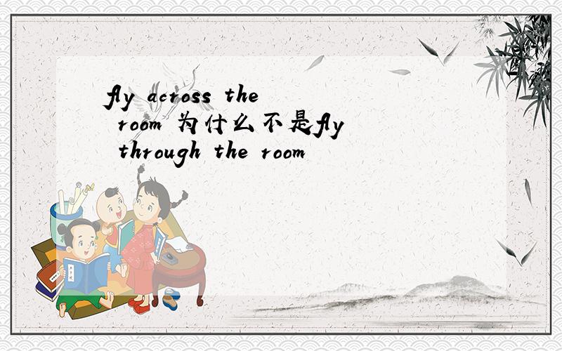 fly across the room 为什么不是fly through the room