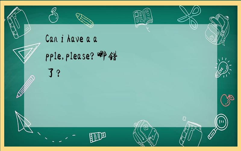 Can i have a apple,please?哪错了?