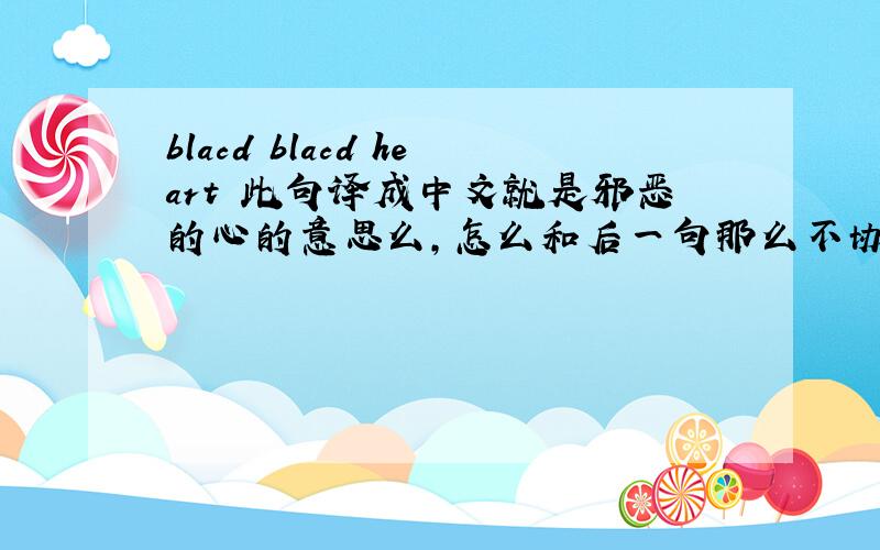 blacd blacd heart 此句译成中文就是邪恶的心的意思么,怎么和后一句那么不协调呢 刘若英的《分开旅行》这句blacd blacd heart send给你我的心,一起译成中文怎么念啊?