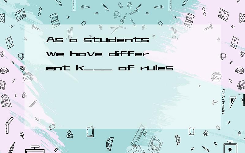 As a students,we have different k___ of rules