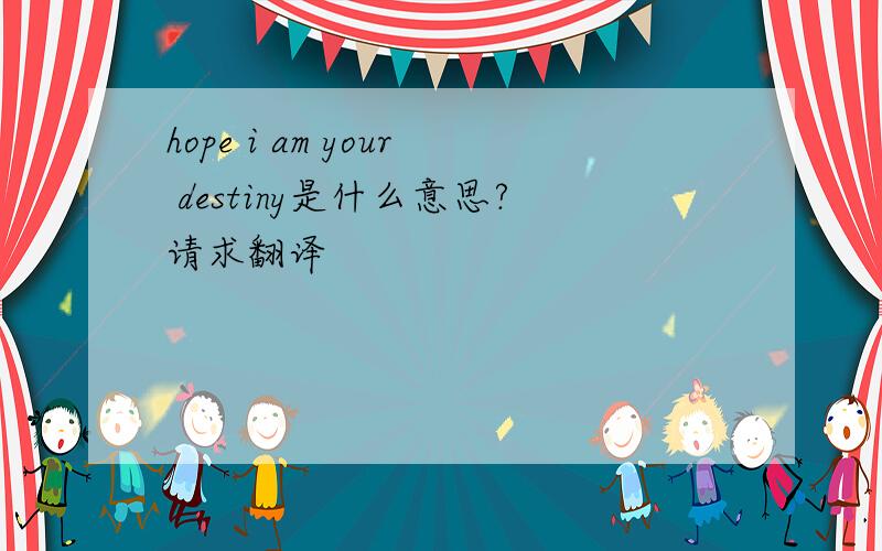 hope i am your destiny是什么意思?请求翻译