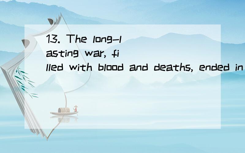 13. The long-lasting war, filled with blood and deaths, ended in people’s sadness, _______ no result.    A. reached     B. to reach      C. would reach     D. reaching A. reached     B. to reach      C. would reach     D. reaching选A,为什么?