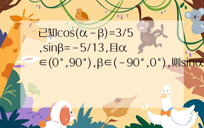已知cos(α-β)=3/5,sinβ=-5/13,且α∈(0°,90°),β∈(-90°,0°),则sinα等于_________.