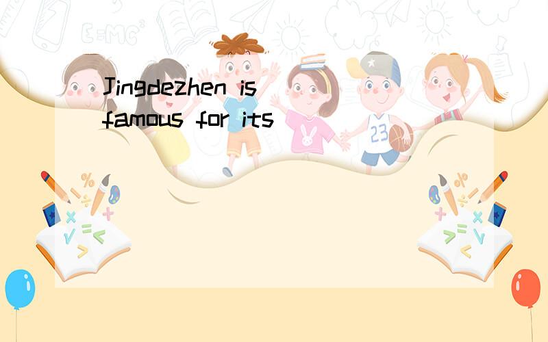 Jingdezhen is famous for its _____