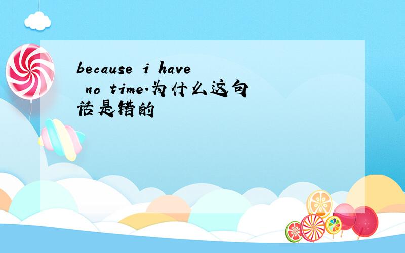 because i have no time.为什么这句话是错的