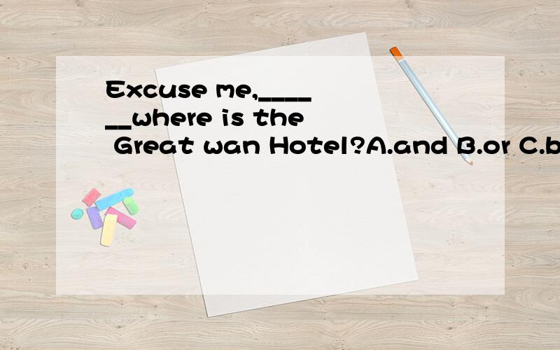 Excuse me,______where is the Great wan Hotel?A.and B.or C.but D.soHe goes to his school________.A.by his bike B.by the bike C.on a bike D.on his bikeI’m very busy.I______play games with you.A.think I can’t B.don’t think I can C.not think I can