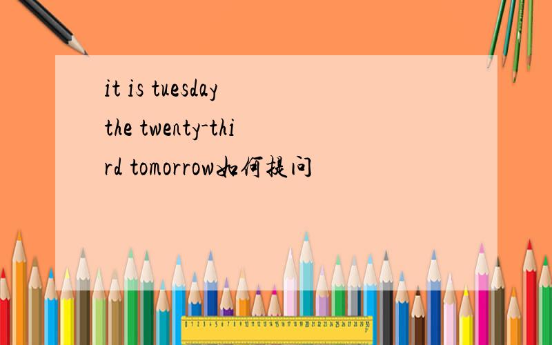 it is tuesday the twenty-third tomorrow如何提问