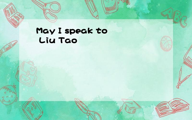 May I speak to Liu Tao
