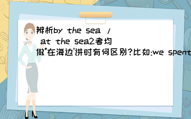辨析by the sea / at the sea2者均做
