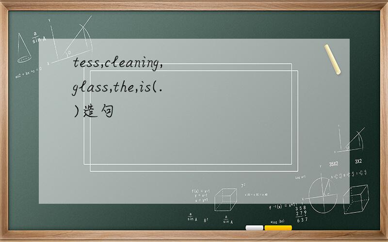 tess,cleaning,glass,the,is(.)造句