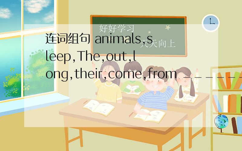 连词组句 animals,sleep,The,out,long,their,come,from _________________________________