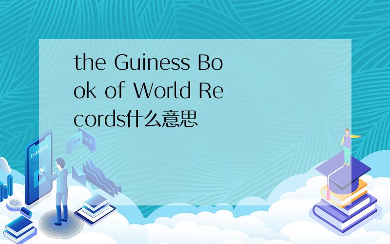 the Guiness Book of World Records什么意思