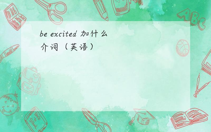 be excited 加什么介词（英语）