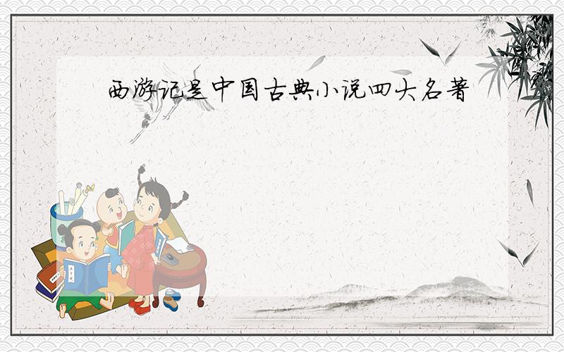 西游记是中国古典小说四大名著