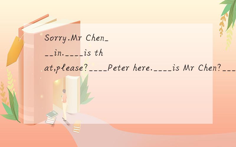 Sorry.Mr Chen___in.____is that,please?____Peter here.____is Mr Chen?_____in the school.Why?Isn't____Saturday today?Yes.The students have no ____today,but there is a ball match_____his class and Class 2.
