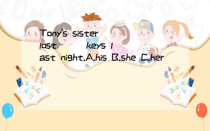 Tony's sister lost () keys last night.A.his B.she C.her