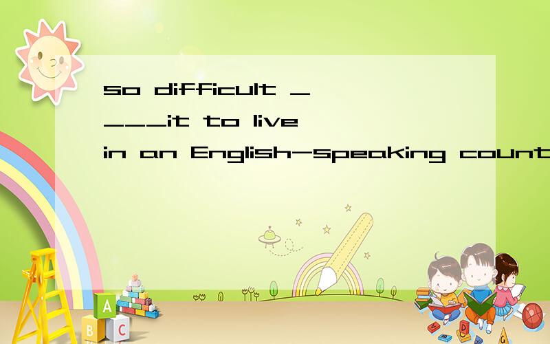 so difficult ____it to live in an English-speaking country that i determined to learn EnglishA.i have felt B.have i feltC.i did feel d.did i feel选哪个.为什么?