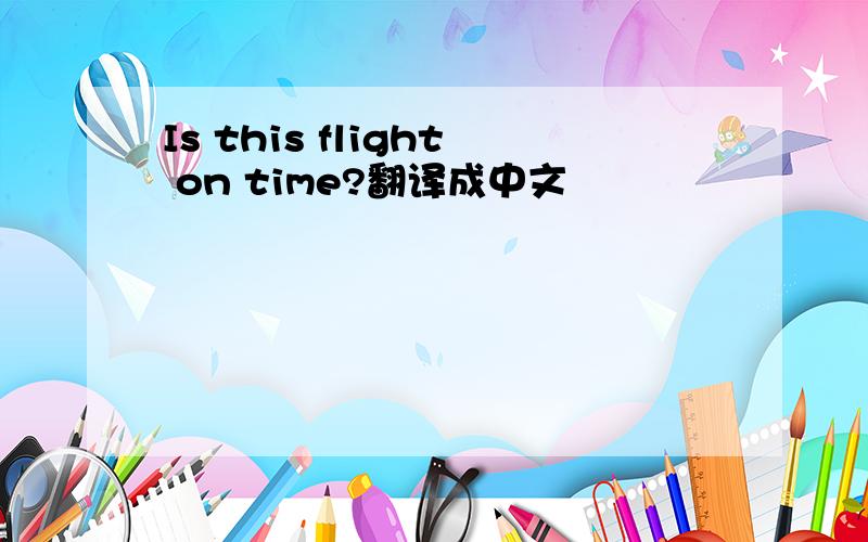 Is this flight on time?翻译成中文