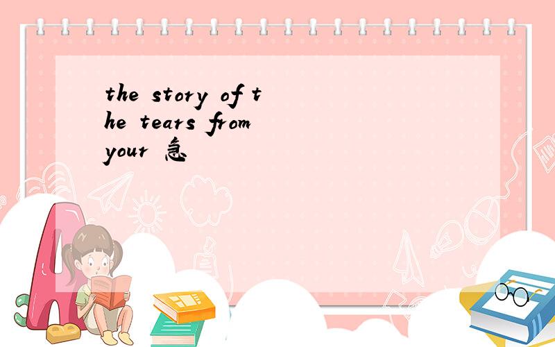 the story of the tears from your 急