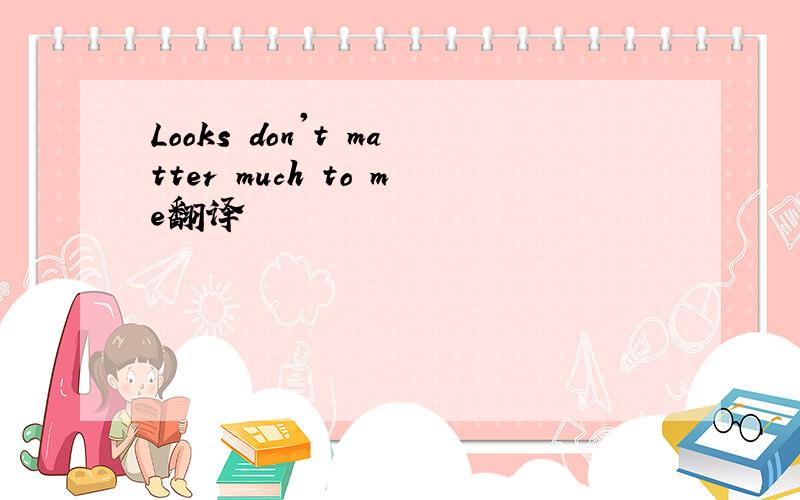 Looks don't matter much to me翻译