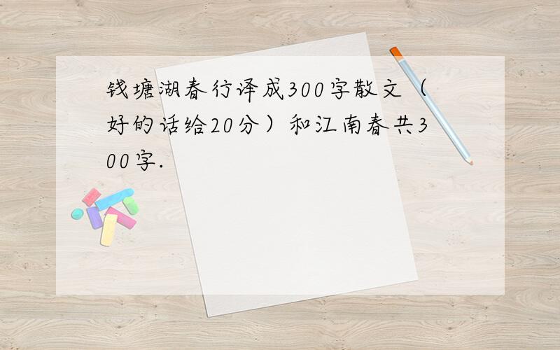 钱塘湖春行译成300字散文（好的话给20分）和江南春共300字.