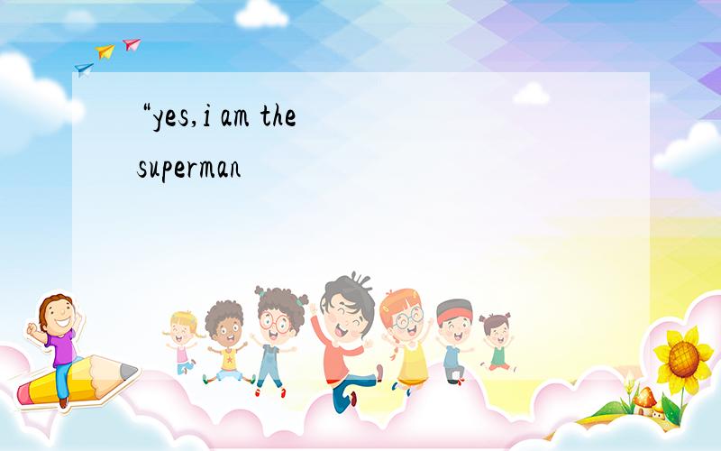 “yes,i am the superman