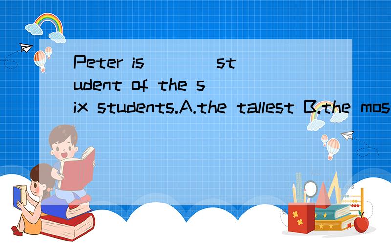 Peter is____student of the six students.A.the tallest B.the most tallest