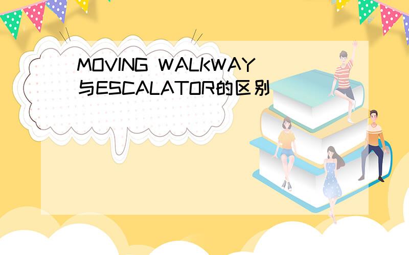 MOVING WALKWAY与ESCALATOR的区别