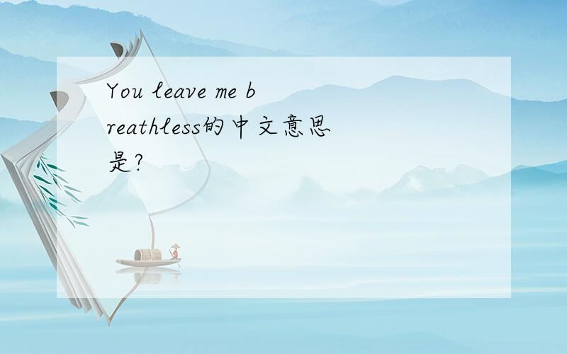 You leave me breathless的中文意思是?