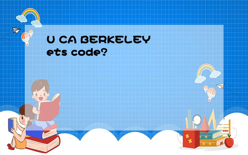 U CA BERKELEY ets code?