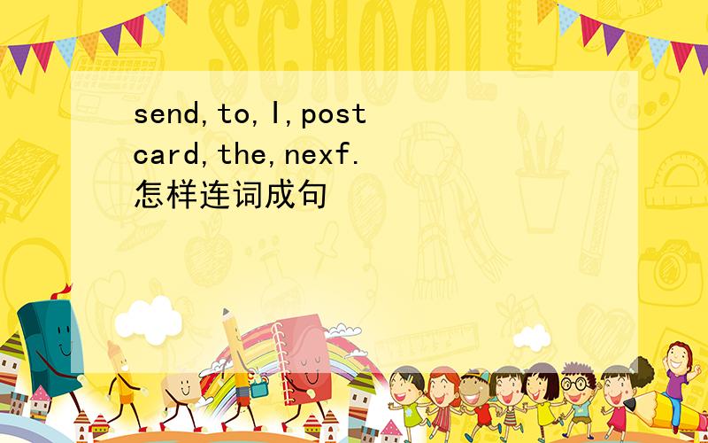 send,to,I,postcard,the,nexf.怎样连词成句