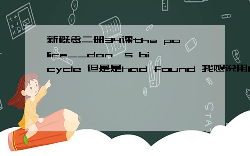 新概念二册34课the police__dan's bicycle 但是是had found 我想说用have been finding行吗?
