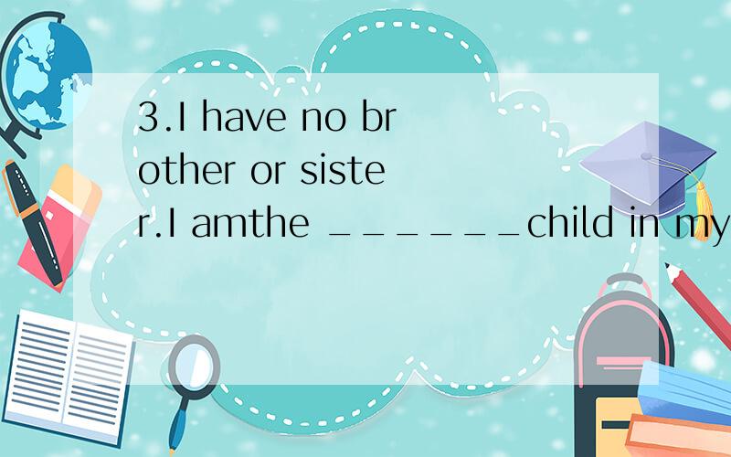 3.I have no brother or sister.I amthe ______child in my family.A.one B.first C.only D.same4.Man:How do you stay ______?Woman:Eat morevegetables and fruits.That’s good for your ______.A.healthy,health B.health,healthyC.healthy,healthy D.health,healt