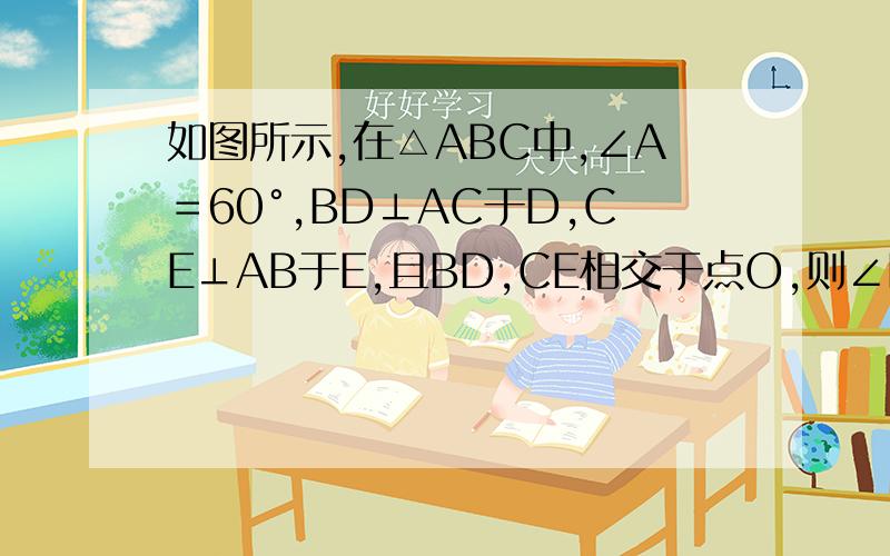 如图所示,在△ABC中,∠A＝60°,BD⊥AC于D,CE⊥AB于E,且BD,CE相交于点O,则∠BOC的度数为?