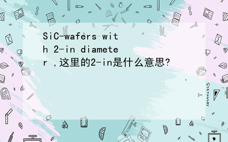 SiC-wafers with 2-in diameter ,这里的2-in是什么意思?