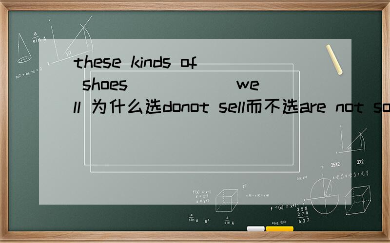 these kinds of shoes______well 为什么选donot sell而不选are not sold