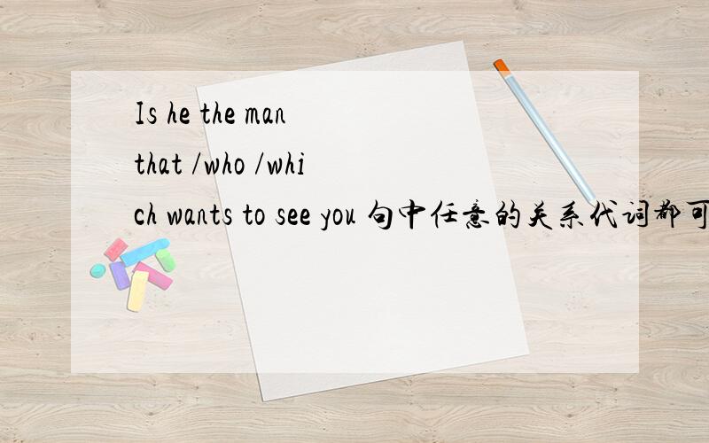 Is he the man that /who /which wants to see you 句中任意的关系代词都可以使句子成立？