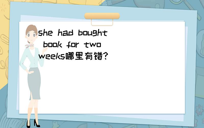 she had bought book for two weeks哪里有错?
