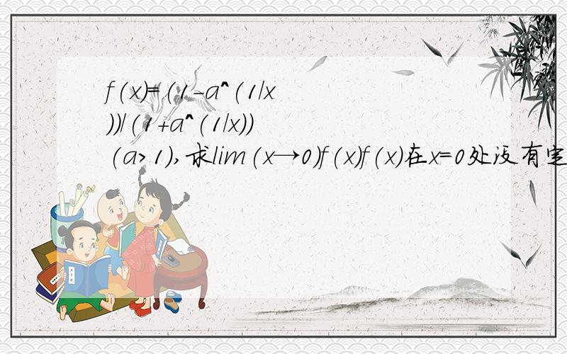 f(x)=(1-a^(1/x))/(1+a^(1/x))(a>1),求lim(x→0)f(x)f(x)在x=0处没有定义,而lim（x→0^+）f(x)=lim（x→0^+）(a^(-1/x)-1)/(a^(-1/x)+1)=-1{为何与原式不同}lim（x→0^-）f(x)=lim（x→0^-）(1-a^(1/x))/(1+a^(1/x))=1因为lim（x→0^+