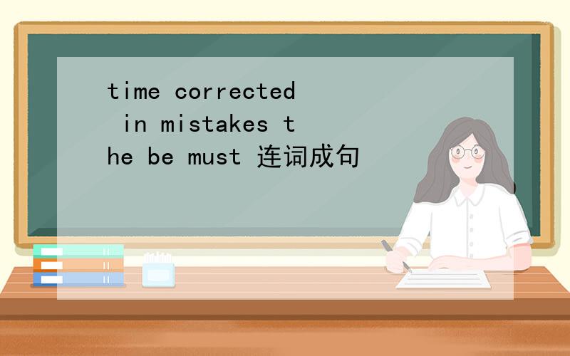 time corrected in mistakes the be must 连词成句