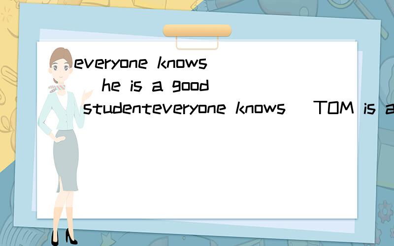 everyone knows _he is a good studenteveryone knows _TOM is a good studentA what B ifC /请问选哪个?理由是