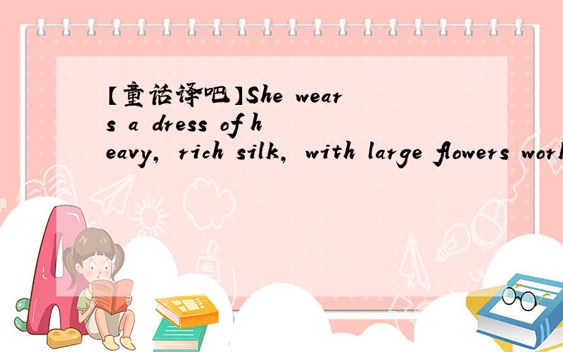 【童话译吧】She wears a dress of heavy, rich silk, with large flowers worked on it汉语,这里的work on 翻译成点缀吗? 谢谢