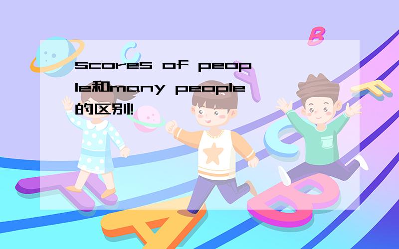 scores of people和many people的区别!